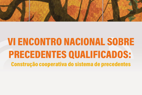 VI Encontro Nacional sobre Precedentes Qualificados abre inscrições