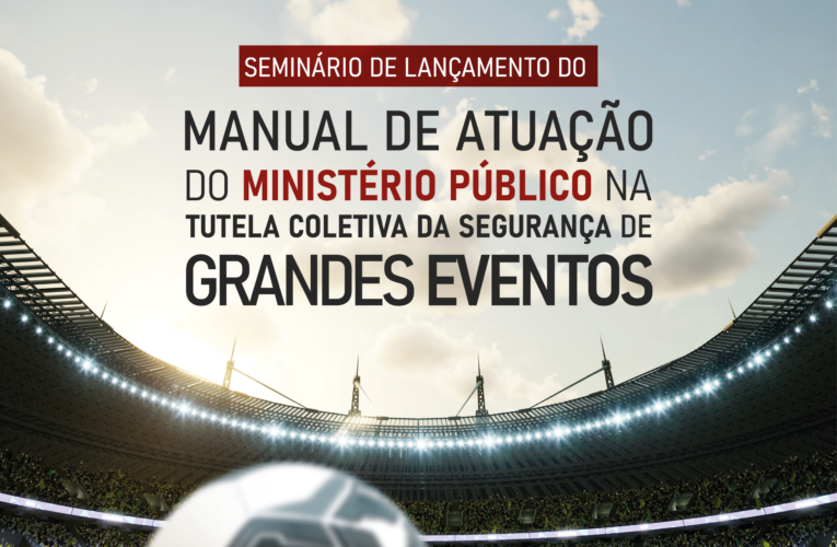 Manual sobre atuação do Ministério Público na segurança de grandes eventos será lançado na quinta-feira, 22 de agosto