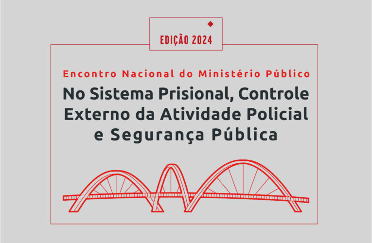 Encontro Nacional do Ministério Público no Sistema Prisional, Controle Externo da Atividade Policial e Segurança Pública acontece nos dias 21 e 22 de novembro